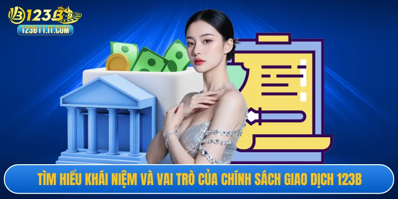 Tìm hiểu khái niệm và vai trò của chính sách giao dịch 123B